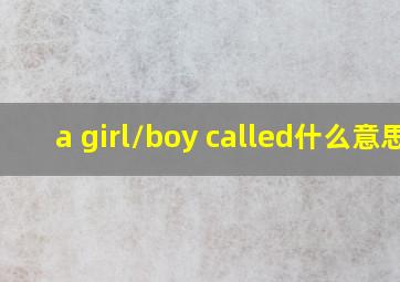 a girl/boy called什么意思